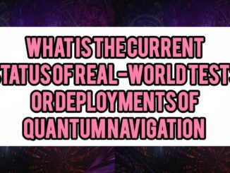 What Is The Current Status of Real-World Tests or Deployments of Quantum Navigation (Military, Maritime, Aerospace)